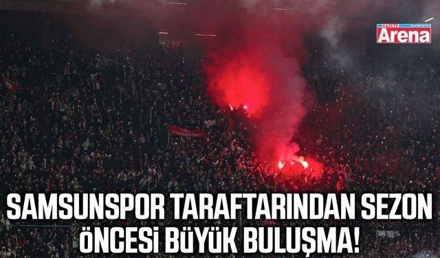 Samsunspor taraftarından sezon öncesi büyük buluşma!
