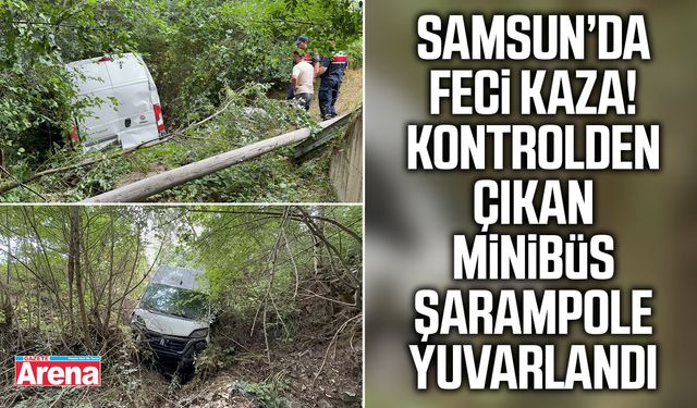 Samsun’da kontrolden çıkan minibüs şarampole uçtu!