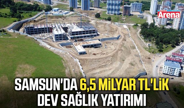 Samsun'a dev sağlık yatırımı!