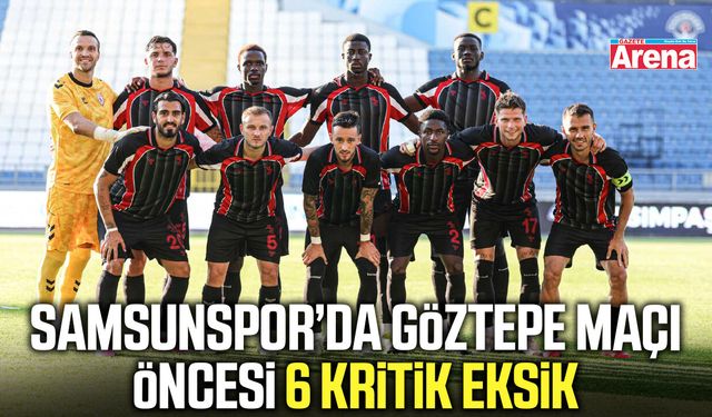 Samsunspor’da Göztepe maçı öncesi 6 kritik eksik