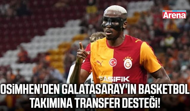 Osimhen'den Galatasaray'ın basketbol takımına transfer desteği!
