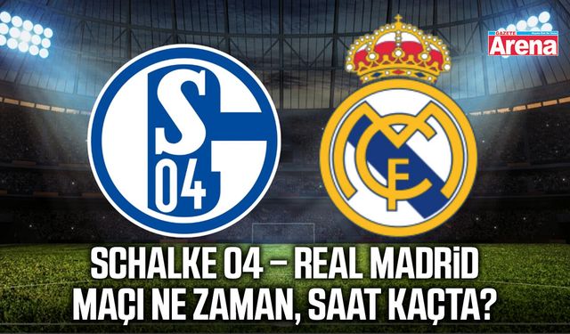 Schalke 04 – Real Madrid maçı ne zaman, saat kaçta?