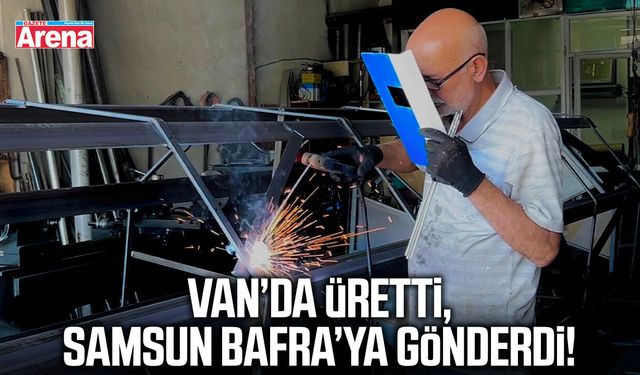 Van’da üretti, Samsun Bafra’ya gönderdi!