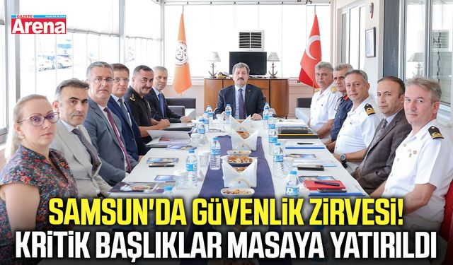 Samsun'da güvenlik zirvesi! Kritik başlıklar masaya yatırıldı