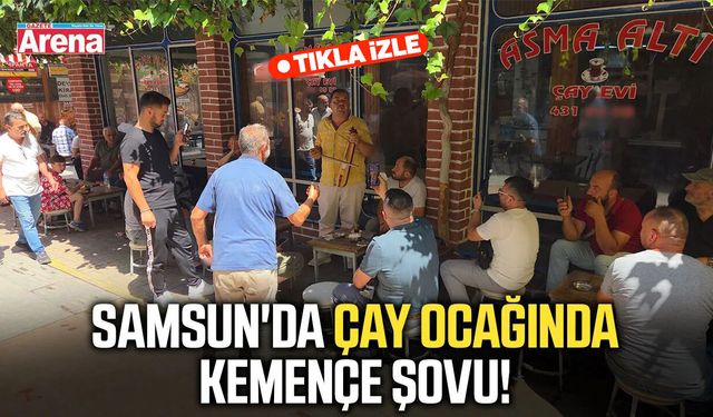 Samsun'da çay ocağında kemençe şovu!