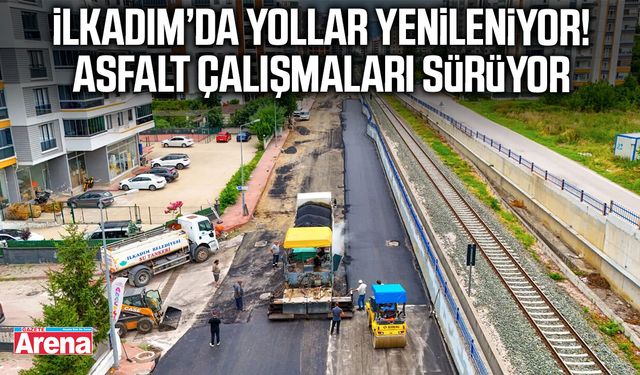 İlkadım’da yollar yenileniyor! Asfalt çalışmaları sürüyor