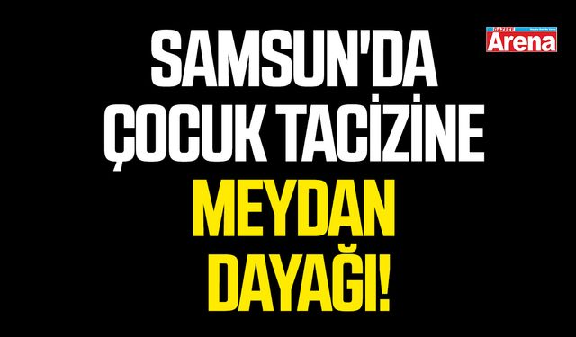 Samsun'da çocuk tacizine meydan dayağı
