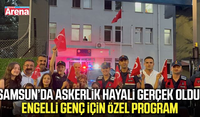 Samsun’da engelli gencin askerlik hayali gerçek oldu!