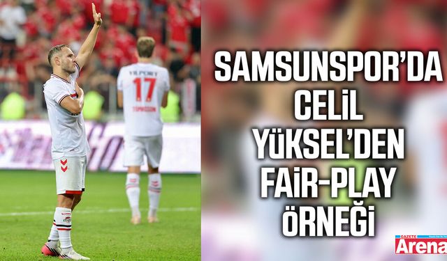 Samsunspor’da Celil Yüksel’den fair-play örneği