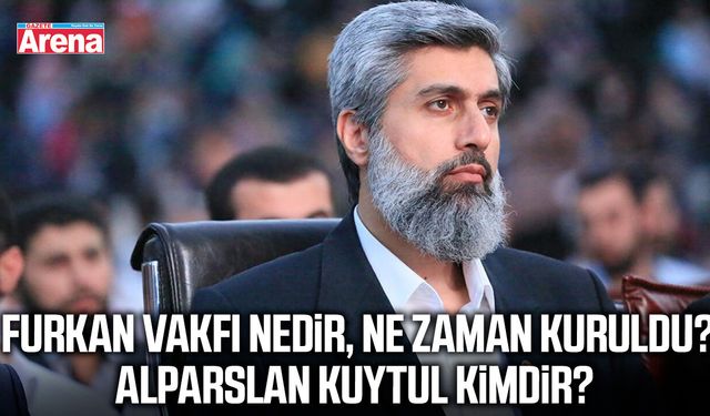 Furkan Vakfı nedir, ne zaman kuruldu? Alparslan Kuytul kimdir?
