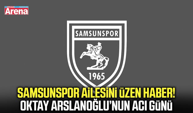 Samsunspor ailesini üzen haber!