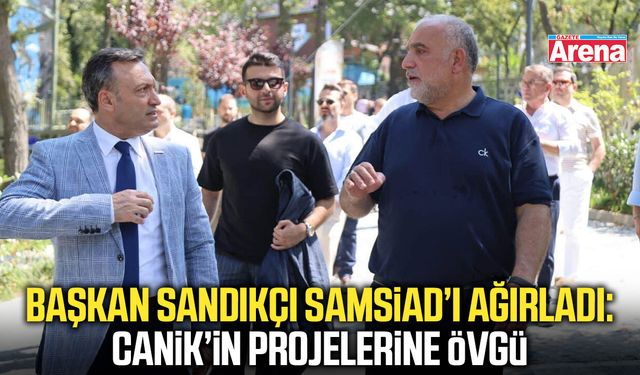 Başkan Sandıkçı SAMSİAD’ı ağırladı: Canik’in projelerine övgü