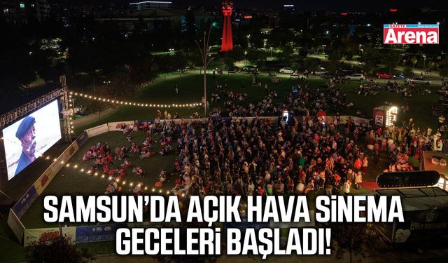 Samsun’da açık hava sinema geceleri başladı!