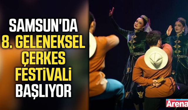 Samsun'da 8. Geleneksel Çerkes Festivali başlıyor