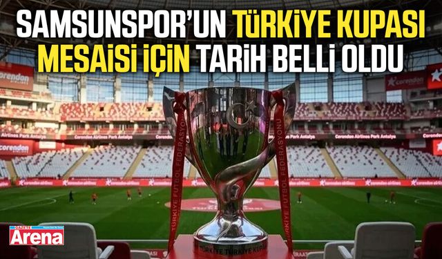 Samsunspor’un Türkiye Kupası mesaisi için tarih belli oldu