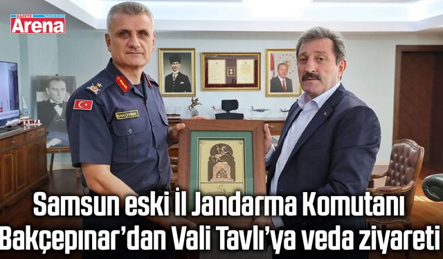 Samsun İl Jandarma Komutanı Bakçepınar’dan Vali Tavlı’ya veda ziyareti