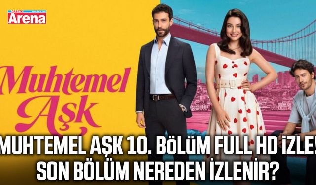 Muhtemel Aşk 10. bölüm full HD izle!