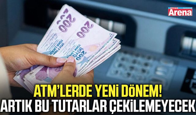 ATM’lerde yeni dönem! Artık bu tutarlar çekilemeyecek