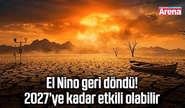 El Nino geri döndü! 2027’ye kadar etkili olabilir