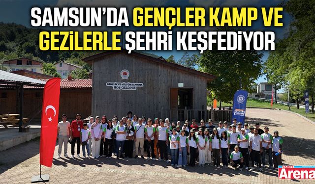 Samsun’da gençler kamp ve gezilerle şehri keşfediyor