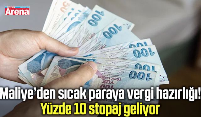 Maliye’den sıcak paraya vergi hazırlığı! Yüzde 10 stopaj geliyor