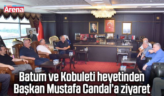 Batum ve Kobuleti heyetinden Başkan Mustafa Candal’a ziyaret