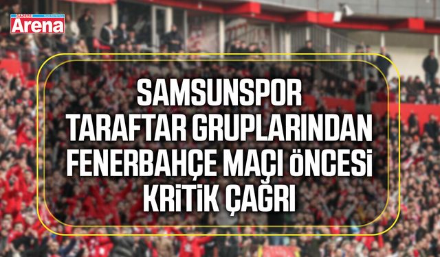 Samsunspor taraftar gruplarından Fenerbahçe maçı öncesi kritik çağrı