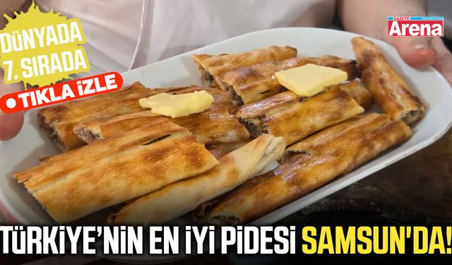 Türkiye’nin en iyi pidesi Samsun'dan!