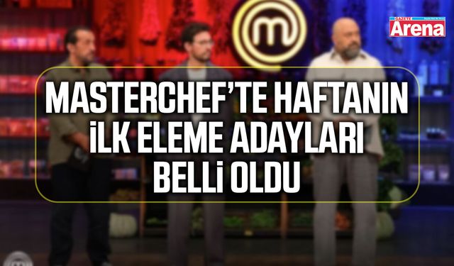 MasterChef’te haftanın ilk eleme adayları belli oldu