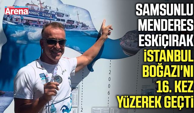Samsunlu Menderes Eskiçırak İstanbul Boğazı'nı 16. kez yüzerek geçti