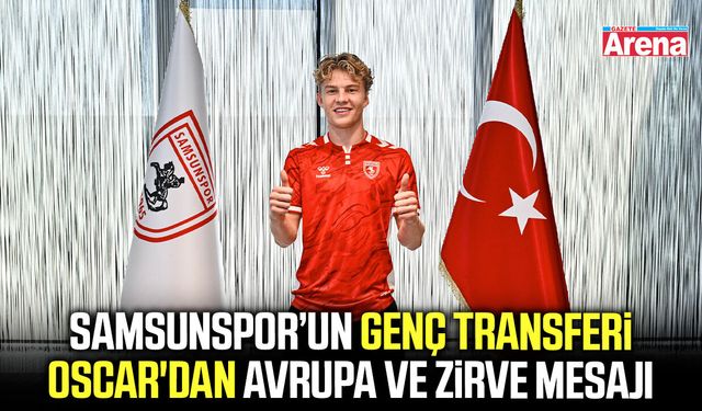 Samsunspor’un genç transferi Oscar'dan Avrupa ve zirve mesajı