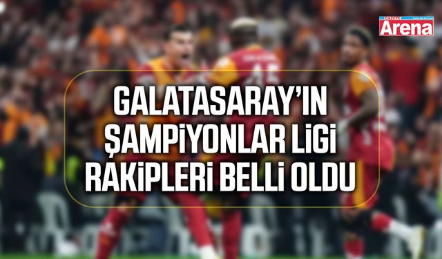 Galatasaray’ın Şampiyonlar Ligi’ndeki rakipleri belli oldu!