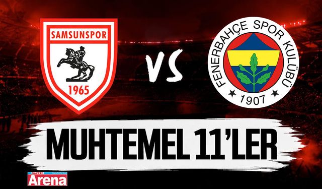 Samsunspor- Fenerbahçe karşılaşmasında  muhtemel 11’i belli oldu