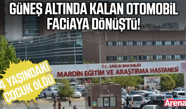Otomobilde uyuyakalan 4 yaşındaki çocuk hayatını kaybetti