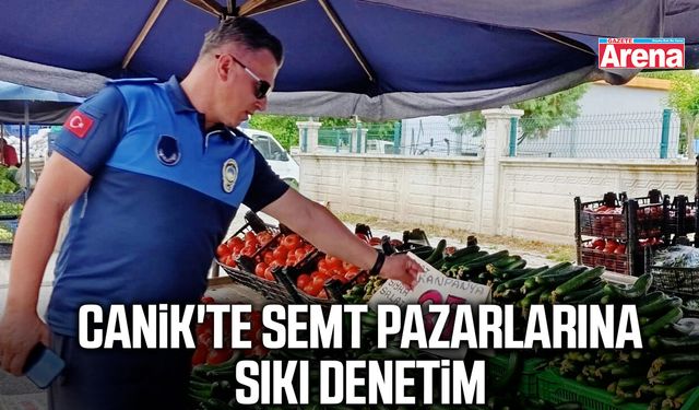 Canik'te semt pazarlarına sıkı denetim