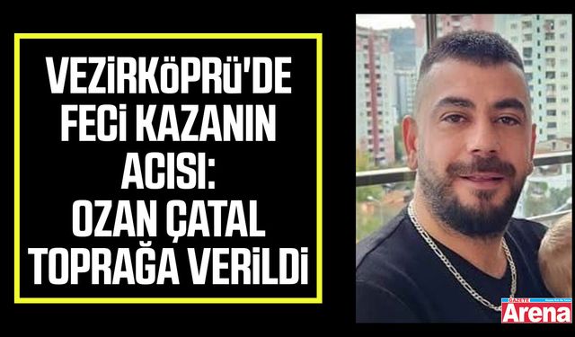 Vezirköprü'de feci kazanın acısı: Ozan Çatal toprağa verildi