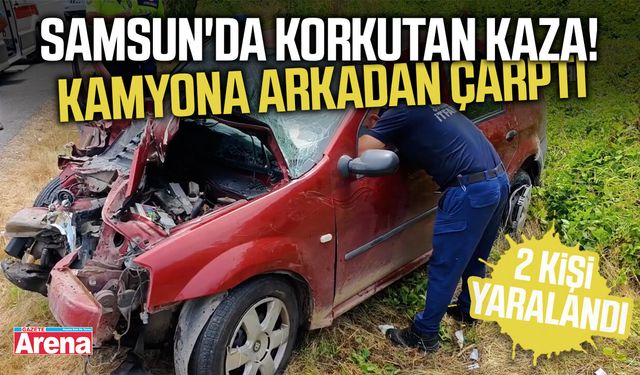 Samsun'da korkutan kaza! Kamyona arkadan çarptı