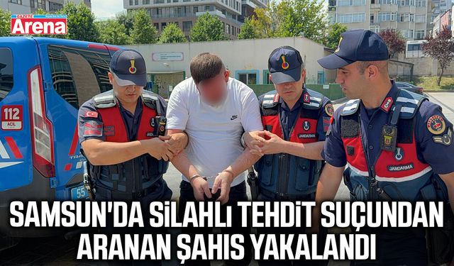 Samsun'da silahlı tehdit suçundan aranan şahıs yakalandı