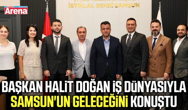 Başkan Halit Doğan İş Dünyasıyla Samsun'un Geleceğini Konuştu