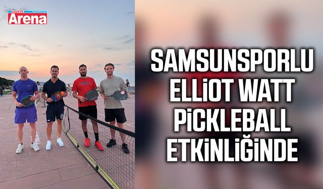Samsunsporlu Elliot Watt Pickleball etkinliğinde