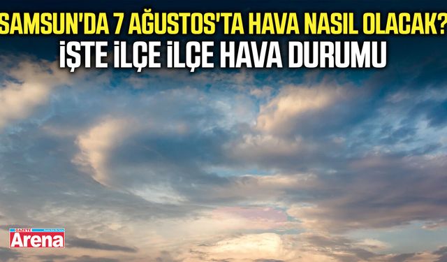 Samsun'da 7 Ağustos'ta hava nasıl olacak?