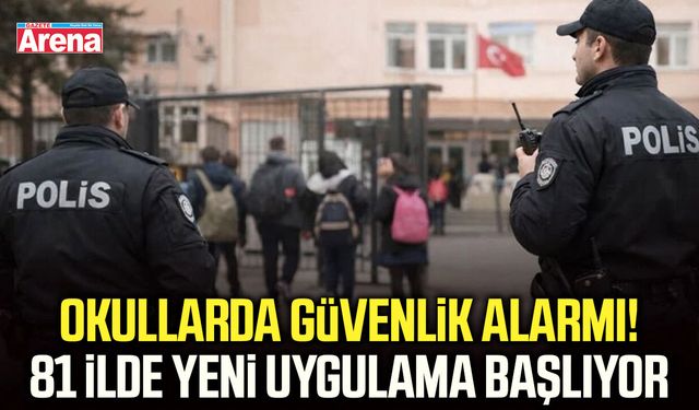 Okullarda güvenlik alarmı! 81 ilde yeni uygulama başlıyor