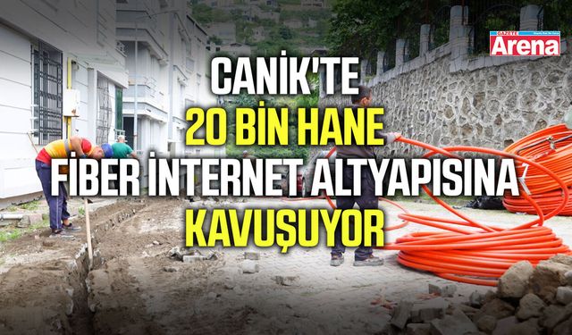 Canik'te 20 bin hane fiber internet altyapısına kavuşuyor