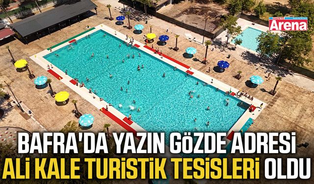Bafra'da yazın gözde adresi Ali Kale Turistik Tesisleri