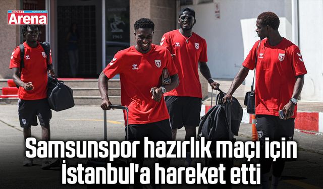 Samsunspor hazırlık maçı için İstanbul'a hareket etti
