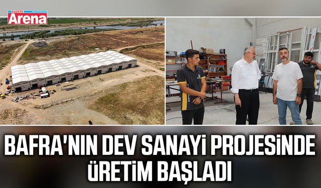 Bafra'nın dev sanayi projesinde üretim başladı