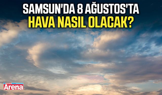 Samsun'da 8 Ağustos'ta hava nasıl olacak?