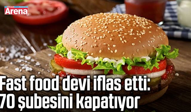 Fast food devi iflas etti: 70 şubesini kapatıyor
