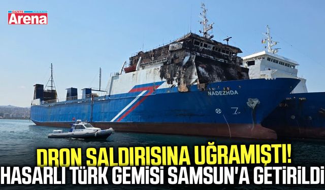 Dron saldırısına uğramıştı! Hasarlı Türk gemisi Samsun'a getirildi