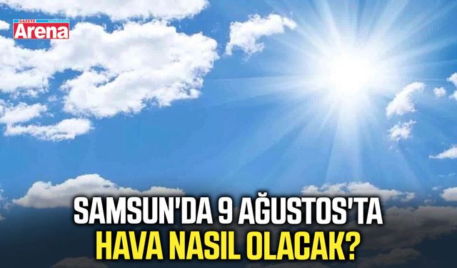 Samsun'da 9 Ağustos'ta hava nasıl olacak?